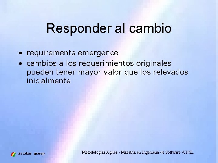 Responder al cambio • requirements emergence • cambios a los requerimientos originales pueden tener