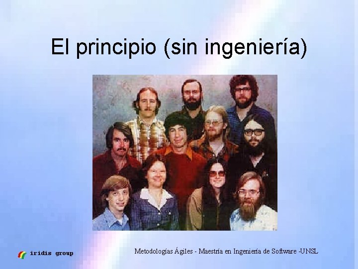 El principio (sin ingeniería) iridis group Metodologías Ágiles - Maestría en Ingeniería de Software