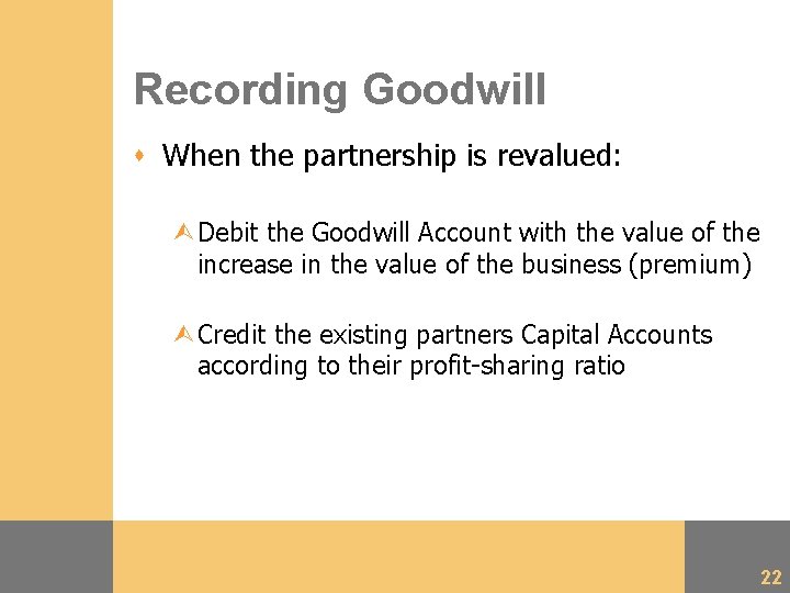 Recording Goodwill s When the partnership is revalued: ÙDebit the Goodwill Account with the