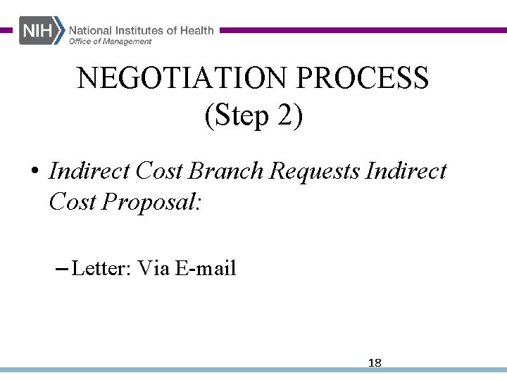 NEGOTIATION PROCESS (Step 2) • Indirect Cost Branch Requests Indirect Cost Proposal: – Letter: