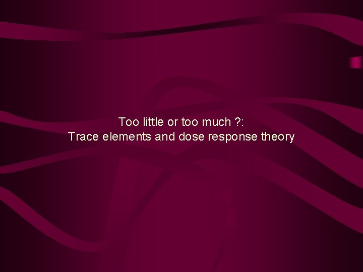 Too little or too much ? : Trace elements and dose response theory 