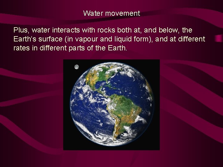 Water movement Plus, water interacts with rocks both at, and below, the Earth’s surface