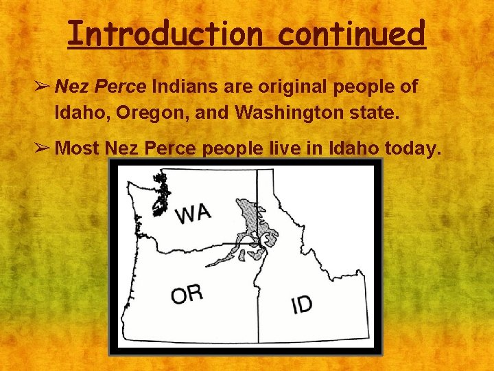 Introduction continued ➢ Nez Perce Indians are original people of Idaho, Oregon, and Washington