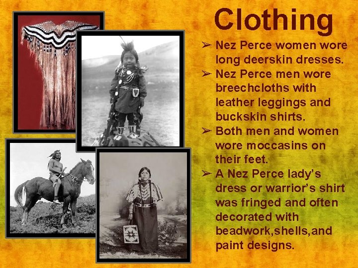 Clothing ➢ Nez Perce women wore long deerskin dresses. ➢ Nez Perce men wore