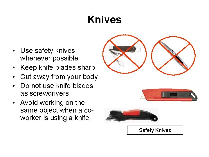 Knives • Use safety knives whenever possible • Keep knife blades sharp • Cut