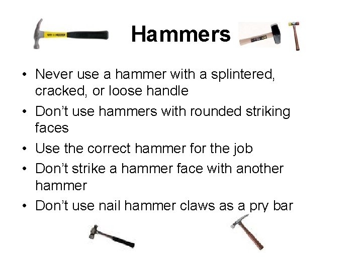 Hammers • Never use a hammer with a splintered, cracked, or loose handle •