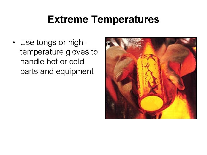 Extreme Temperatures • Use tongs or hightemperature gloves to handle hot or cold parts