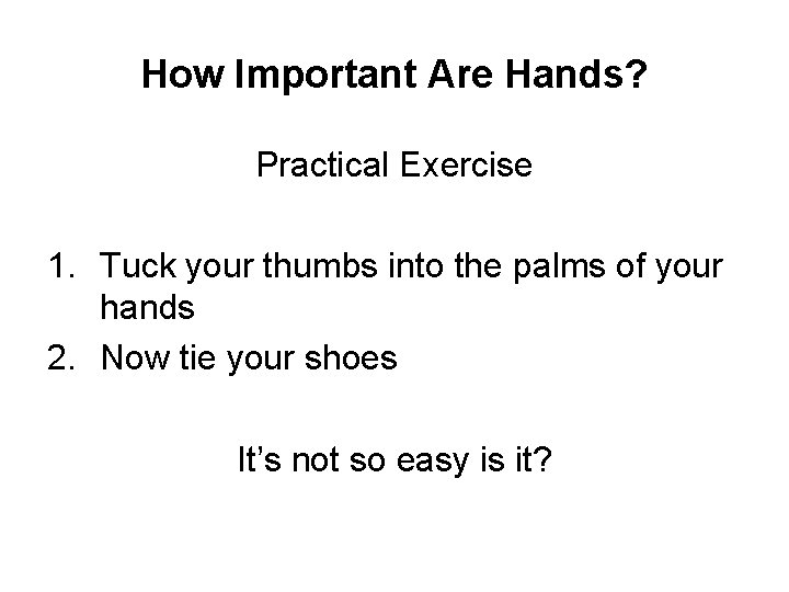 How Important Are Hands? Practical Exercise 1. Tuck your thumbs into the palms of