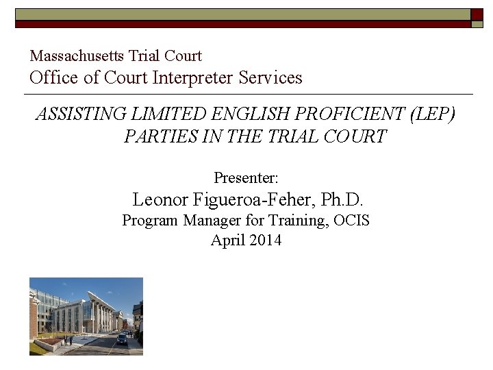 Massachusetts Trial Court Office of Court Interpreter Services ASSISTING LIMITED ENGLISH PROFICIENT (LEP) PARTIES