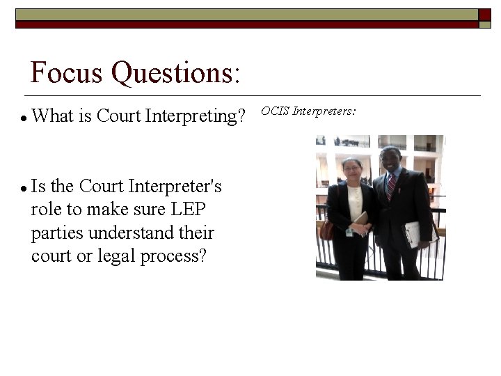 Focus Questions: What is Court Interpreting? Is the Court Interpreter's role to make sure