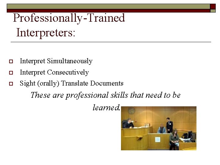 Professionally-Trained Interpreters: Interpret Simultaneously Interpret Consecutively Sight (orally) Translate Documents These are professional skills