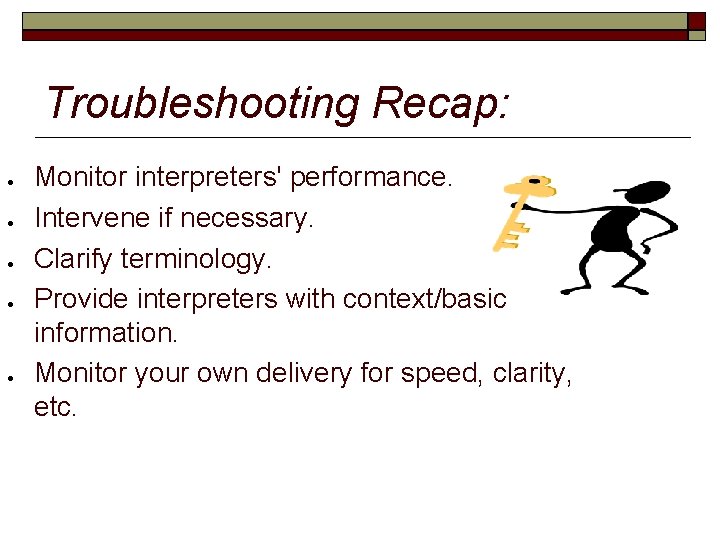 Troubleshooting Recap: Monitor interpreters' performance. Intervene if necessary. Clarify terminology. Provide interpreters with context/basic