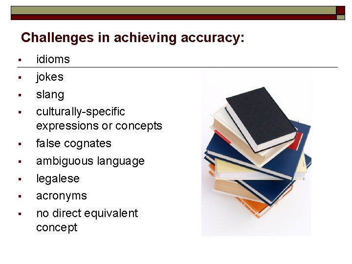 Challenges in achieving accuracy: idioms jokes slang culturally-specific expressions or concepts false cognates ambiguous