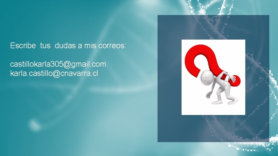 Escribe tus dudas a mis correos: castillokarla 305@gmail. com karla. castillo@cnavarra. cl 