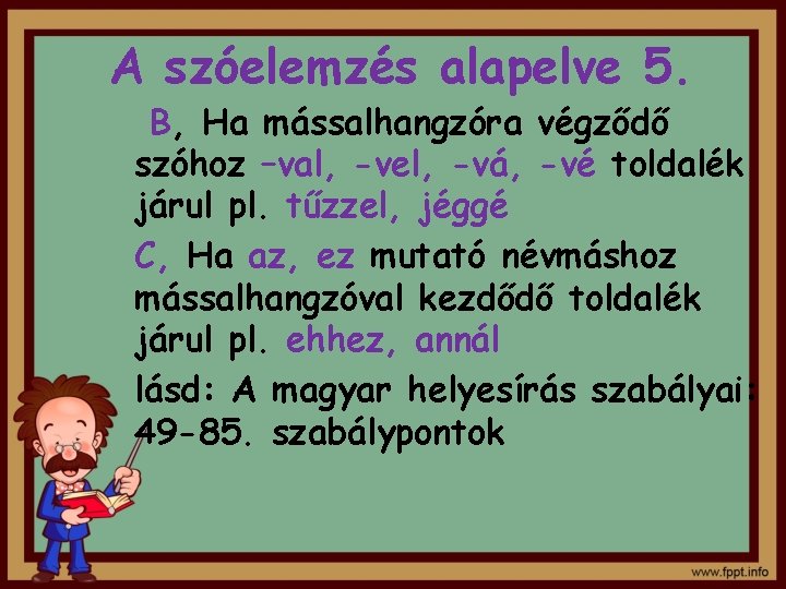 A szóelemzés alapelve 5. B, Ha mássalhangzóra végződő szóhoz –val, -vel, -vá, -vé toldalék A szóelemzés alapelve 5. B, Ha mássalhangzóra végződő szóhoz –val, -vel, -vá, -vé toldalék