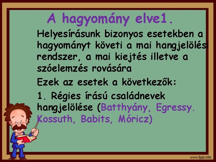 A hagyomány elve 1. Helyesírásunk bizonyos esetekben a hagyományt követi a mai hangjelölési rendszer, A hagyomány elve 1. Helyesírásunk bizonyos esetekben a hagyományt követi a mai hangjelölési rendszer,