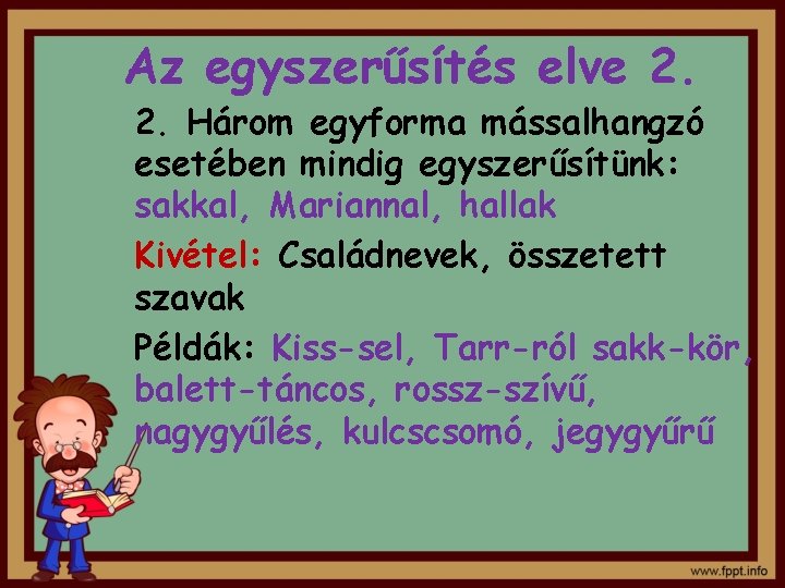 Az egyszerűsítés elve 2. Három egyforma mássalhangzó esetében mindig egyszerűsítünk: sakkal, Mariannal, hallak Kivétel: Az egyszerűsítés elve 2. Három egyforma mássalhangzó esetében mindig egyszerűsítünk: sakkal, Mariannal, hallak Kivétel: