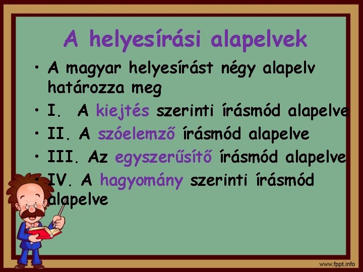 A helyesírási alapelvek • A magyar helyesírást négy alapelv határozza meg • I. A A helyesírási alapelvek • A magyar helyesírást négy alapelv határozza meg • I. A