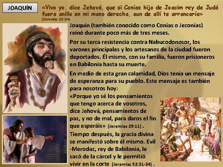 JOAQUÍN «Vivo yo, dice Jehová, que si Conías hijo de Joacim rey de Judá