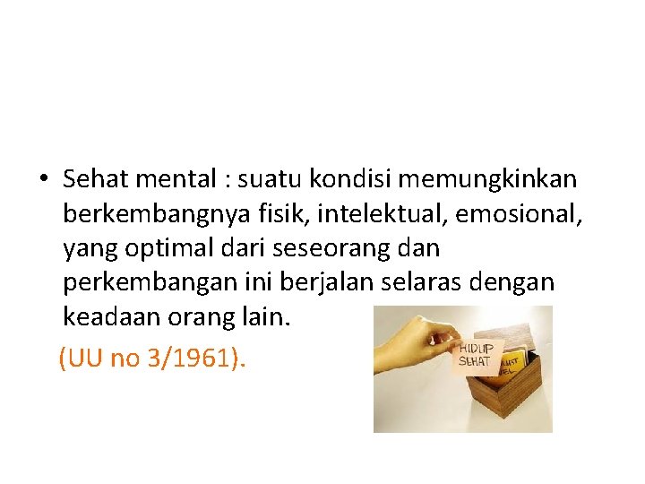  • Sehat mental : suatu kondisi memungkinkan berkembangnya fisik, intelektual, emosional, yang optimal