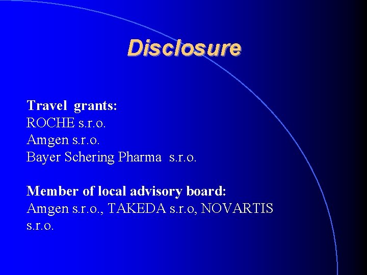 Disclosure Travel grants: ROCHE s. r. o. Amgen s. r. o. Bayer Schering Pharma Disclosure Travel grants: ROCHE s. r. o. Amgen s. r. o. Bayer Schering Pharma