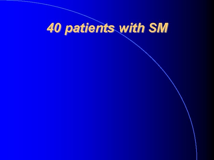 40 patients with SM 40 patients with SM
