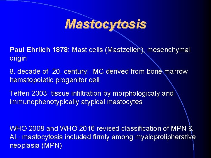Mastocytosis Paul Ehrlich 1878: Mast cells (Mastzellen), mesenchymal origin 8. decade of 20. century: Mastocytosis Paul Ehrlich 1878: Mast cells (Mastzellen), mesenchymal origin 8. decade of 20. century: