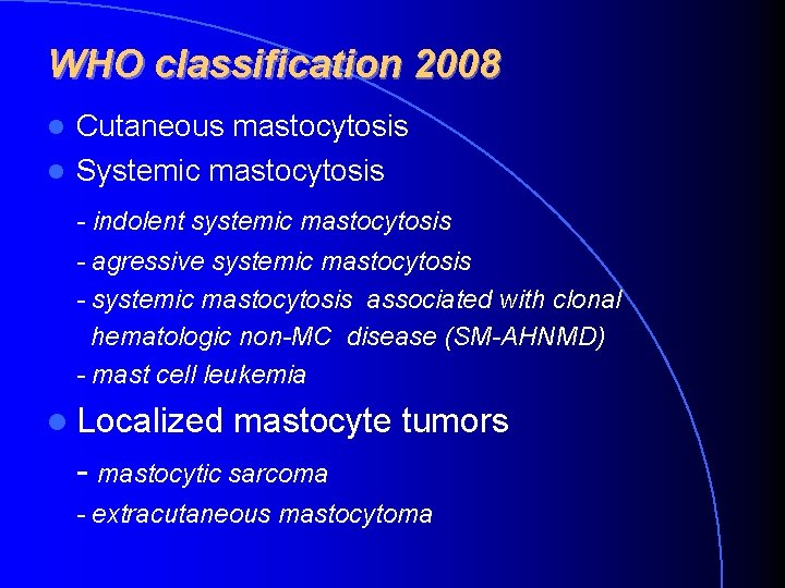 WHO classification 2008 Cutaneous mastocytosis Systemic mastocytosis - indolent systemic mastocytosis - agressive systemic WHO classification 2008 Cutaneous mastocytosis Systemic mastocytosis - indolent systemic mastocytosis - agressive systemic