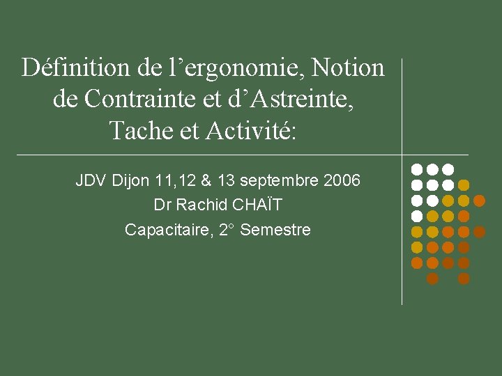 Définition de l’ergonomie, Notion de Contrainte et d’Astreinte, Tache et Activité: JDV Dijon 11,