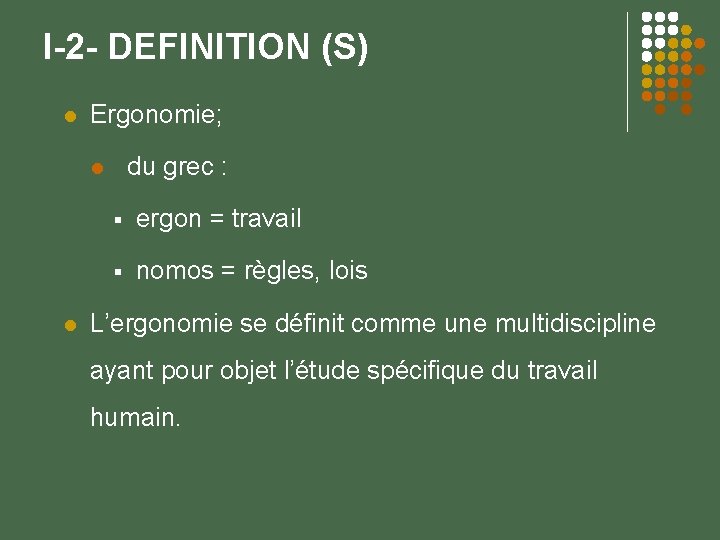 I-2 - DEFINITION (S) Ergonomie; du grec : ergon = travail nomos = règles,