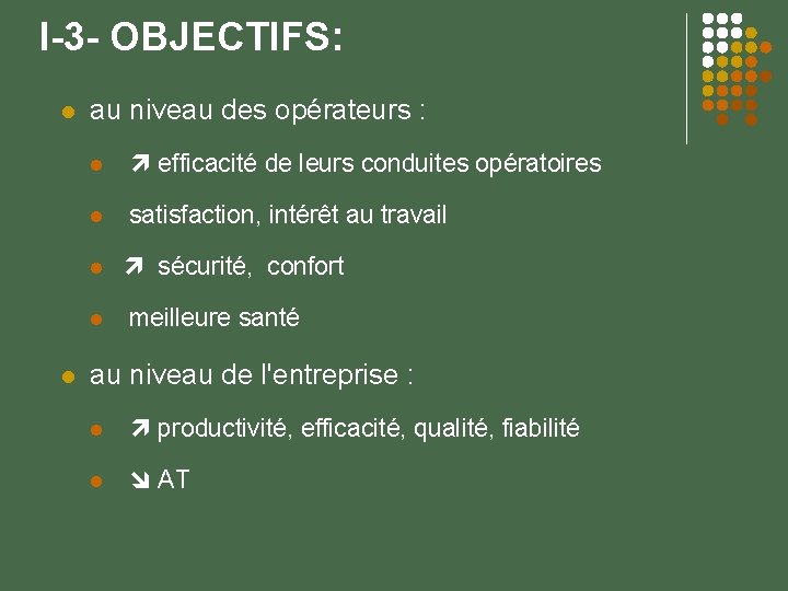 I-3 - OBJECTIFS: au niveau des opérateurs : efficacité de leurs conduites opératoires satisfaction,