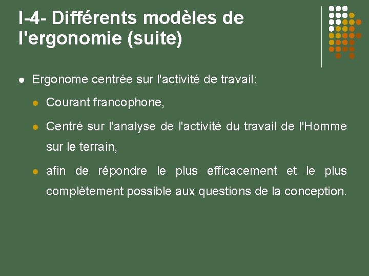 I-4 - Différents modèles de l'ergonomie (suite) Ergonome centrée sur l'activité de travail: Courant