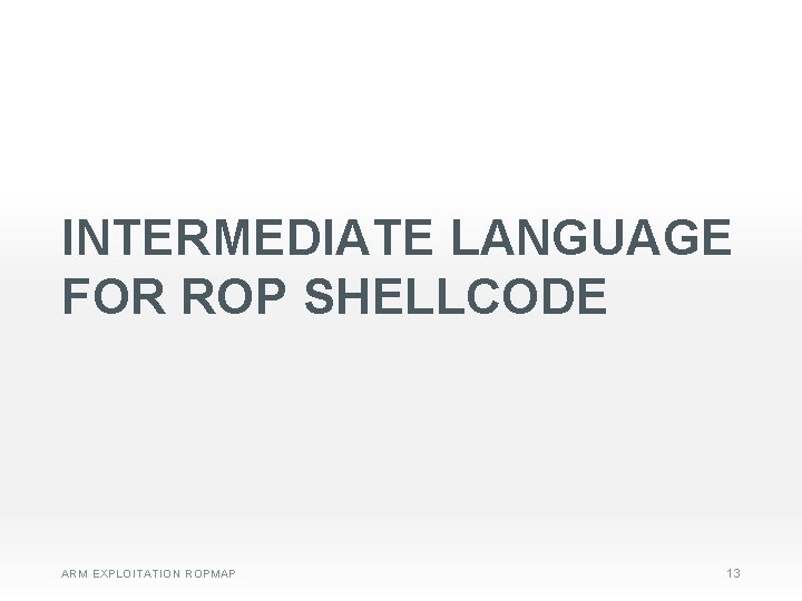 INTERMEDIATE LANGUAGE FOR ROP SHELLCODE ARM EXPLOITATION ROPMAP 13 