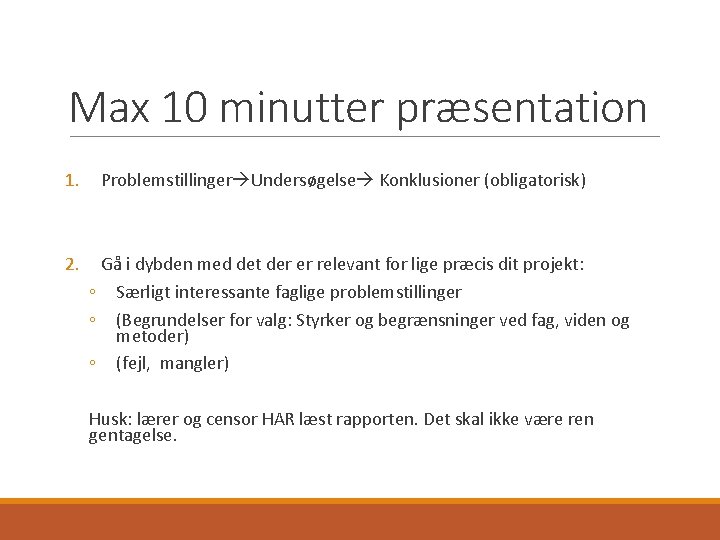 Max 10 minutter præsentation 1. 2. Problemstillinger Undersøgelse Konklusioner (obligatorisk) Gå i dybden med Max 10 minutter præsentation 1. 2. Problemstillinger Undersøgelse Konklusioner (obligatorisk) Gå i dybden med