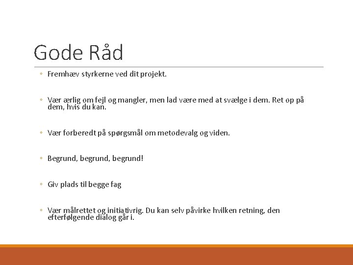 Gode Råd ◦ Fremhæv styrkerne ved dit projekt. ◦ Vær ærlig om fejl og Gode Råd ◦ Fremhæv styrkerne ved dit projekt. ◦ Vær ærlig om fejl og