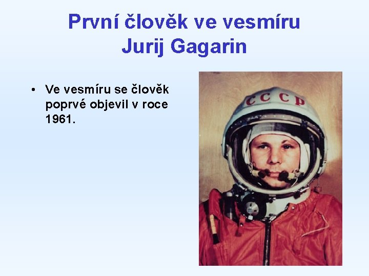 První člověk ve vesmíru Jurij Gagarin • Ve vesmíru se člověk poprvé objevil v