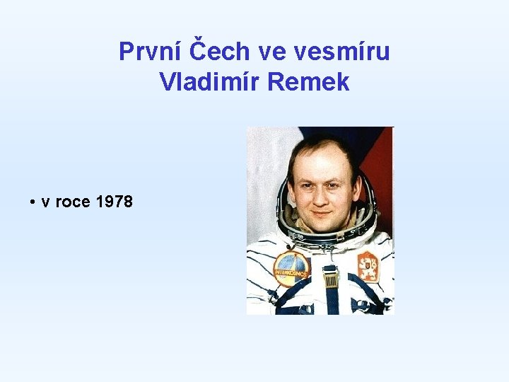 První Čech ve vesmíru Vladimír Remek • v roce 1978 