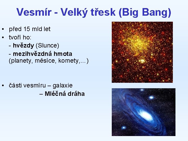 Vesmír - Velký třesk (Big Bang) • před 15 mld let • tvoří ho: