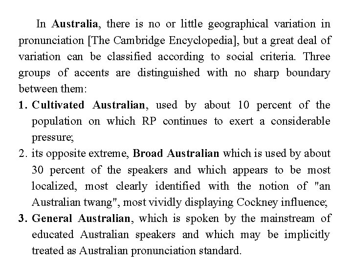 In Australia, there is no or little geographical variation in pronunciation [The Cambridge Encyclopedia],