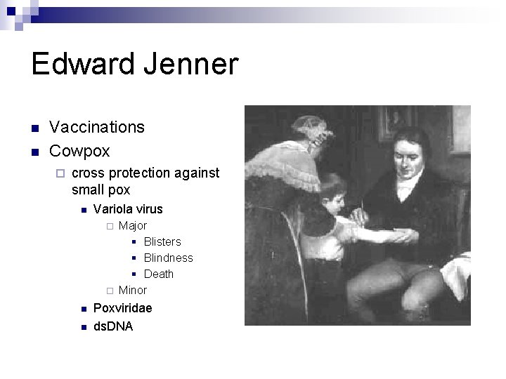 Edward Jenner n n Vaccinations Cowpox ¨ cross protection against small pox n Variola