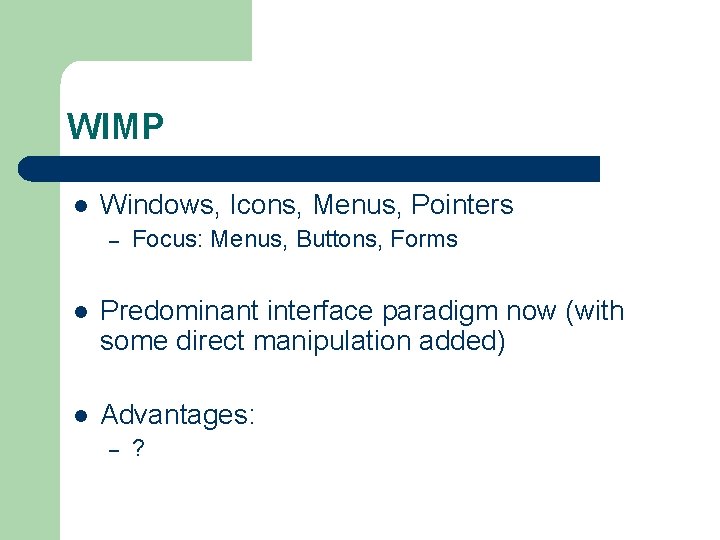 WIMP l Windows, Icons, Menus, Pointers – Focus: Menus, Buttons, Forms l Predominant interface