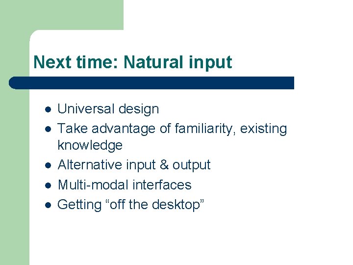 Next time: Natural input l l l Universal design Take advantage of familiarity, existing