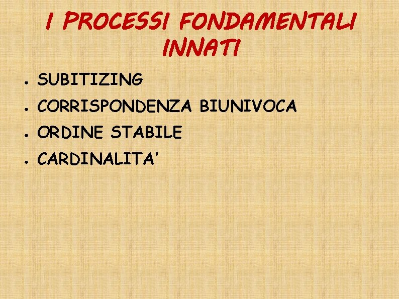 I PROCESSI FONDAMENTALI INNATI ● SUBITIZING ● CORRISPONDENZA BIUNIVOCA ● ORDINE STABILE ● CARDINALITA’