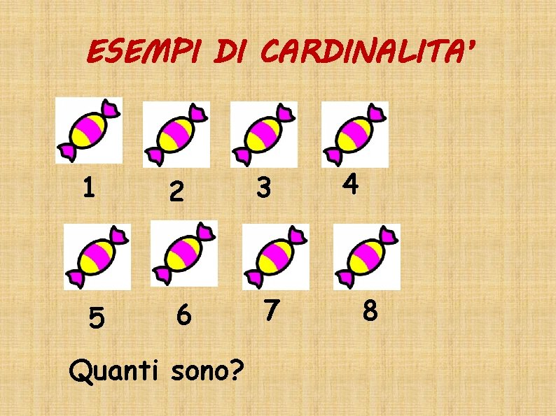 ESEMPI DI CARDINALITA’ 1 2 3 5 6 7 Quanti sono? 4 8 