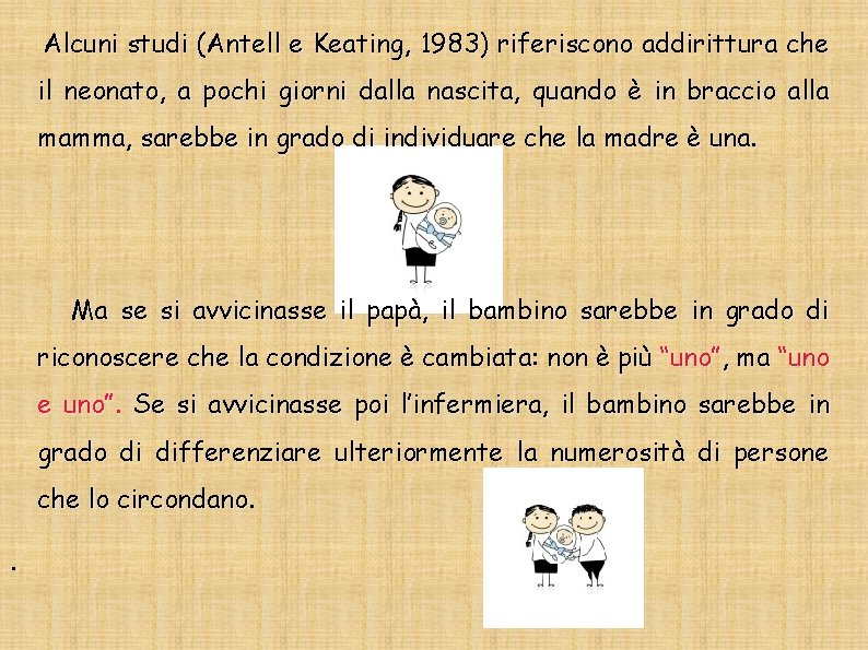 Alcuni studi (Antell e Keating, 1983) riferiscono addirittura che il neonato, a pochi giorni