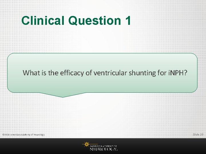 Clinical Question 1 What is the efficacy of ventricular shunting for i. NPH? ©