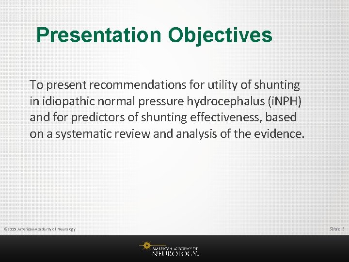 Presentation Objectives To present recommendations for utility of shunting in idiopathic normal pressure hydrocephalus