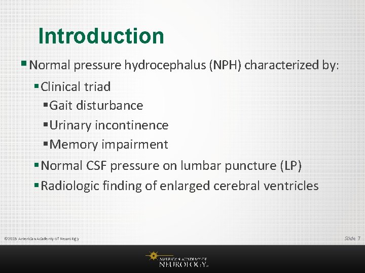 Introduction § Normal pressure hydrocephalus (NPH) characterized by: § Clinical triad §Gait disturbance §Urinary