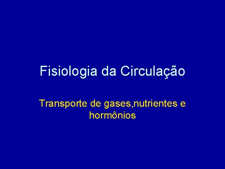 Fisiologia da Circulação Transporte de gases, nutrientes e hormônios 