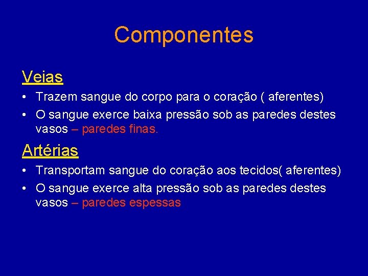 Componentes Veias • Trazem sangue do corpo para o coração ( aferentes) • O